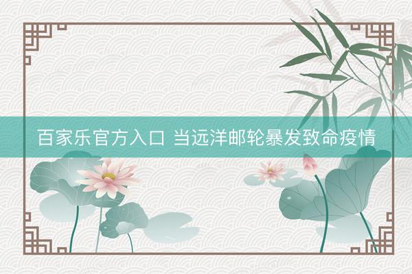 百家乐官方入口 当远洋邮轮暴发致命疫情